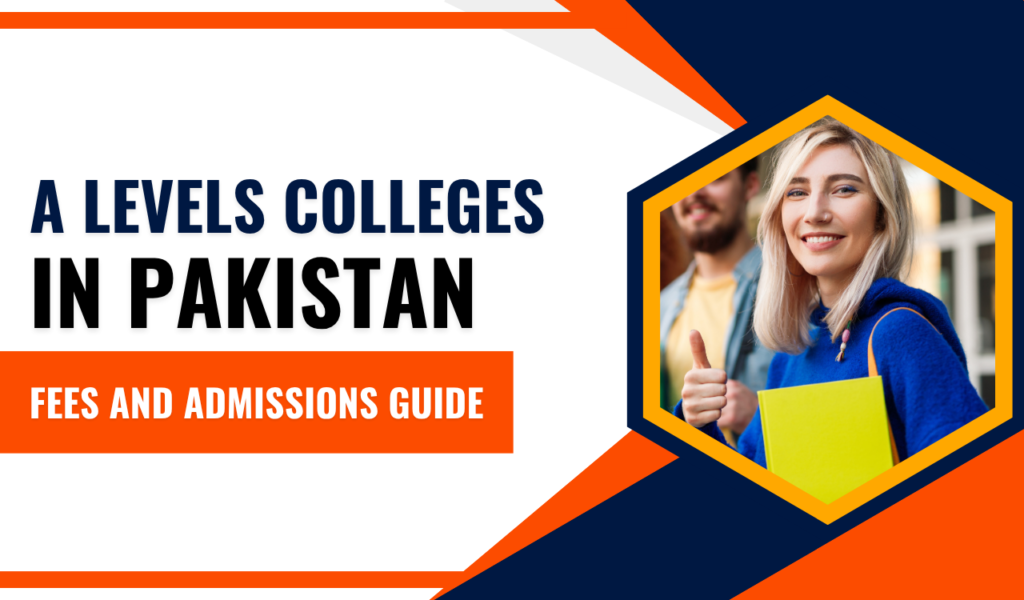 A Levels Colleges in Pakistan: Fees and Admissions Guide