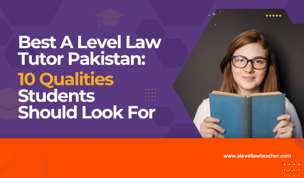 Best A Level Law Tutor Pakistan: 10 Qualities Students Should Look For