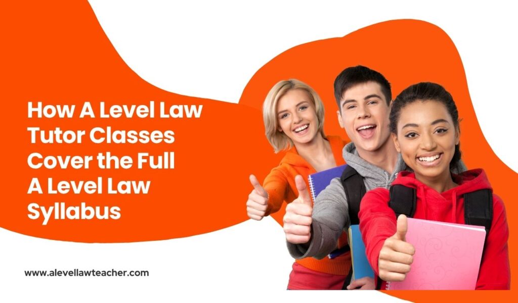 How A Level Law Tutor Classes Cover the Full A Level Law Syllabus